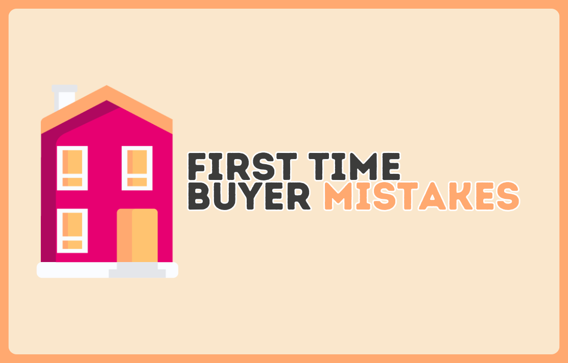 First Time Buyer Mistakes You Should Avoid!