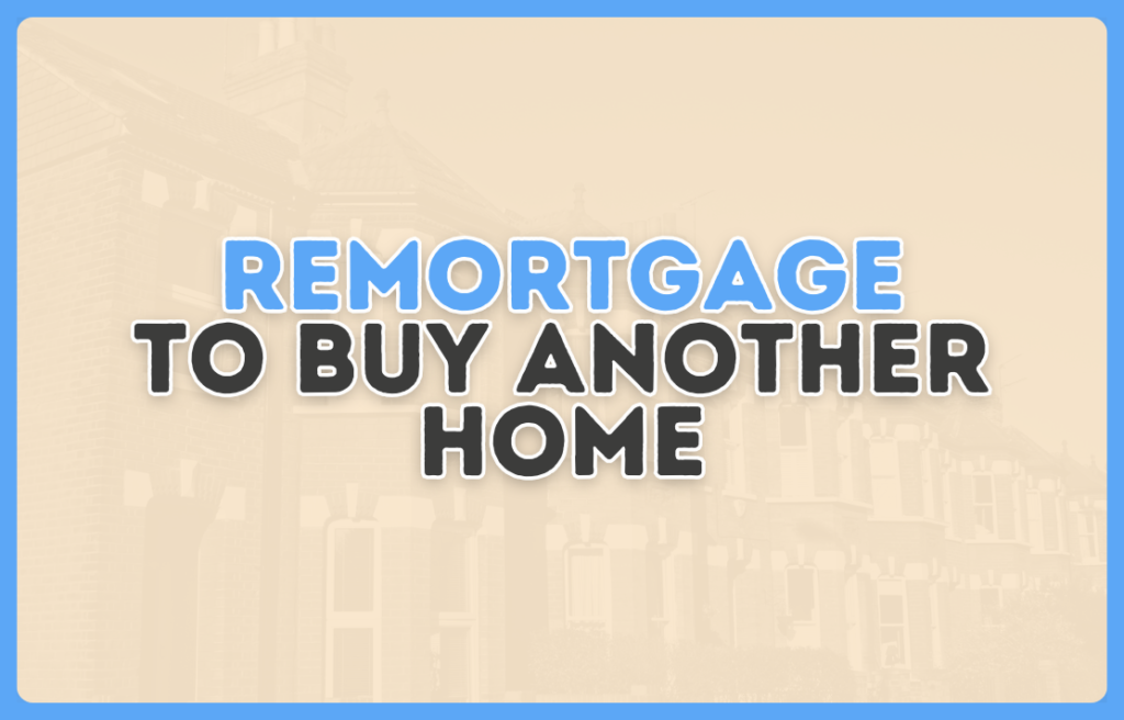 How Do I Remortgage To Buy Another Home