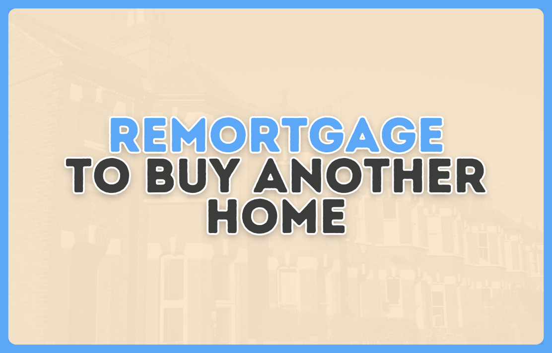 How Do I Remortgage To Buy Another Home