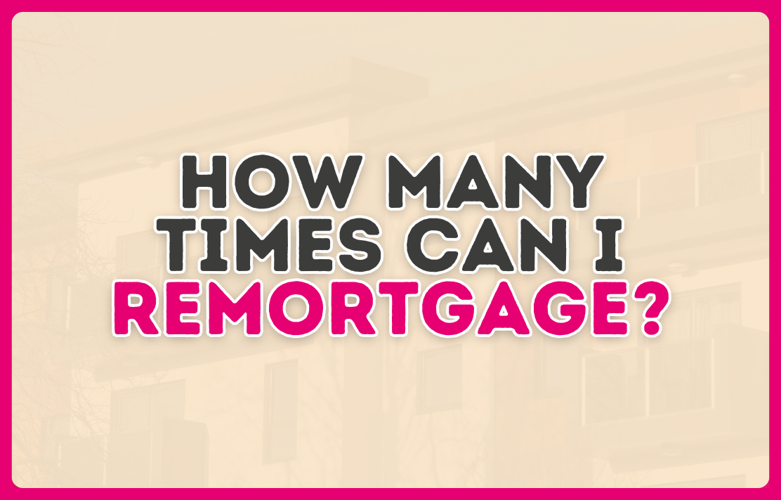 How many times can I remortgage