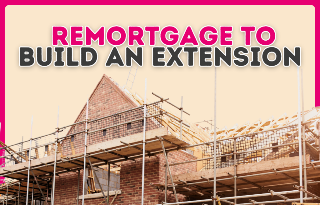 How to remortgage to build an extension