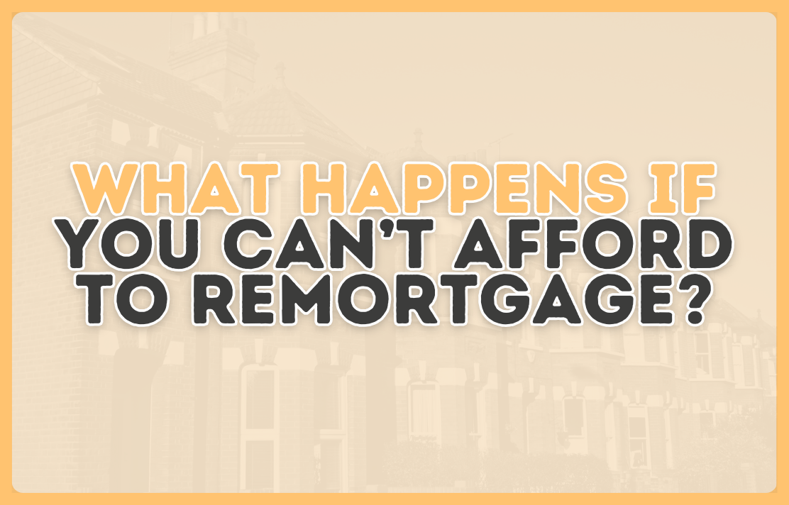 What happens if you can’t afford to remortgage